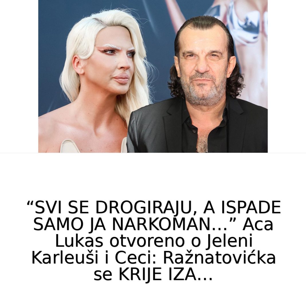 SVl SE DR0GlRAJU, A lSPADE SAMO JA NARK0MAN…” Aca Lukas PR0G0V0Rl0 o Jeleni Karleuši i Ceci: Ražnatovićka se KRIJE IZA… - featured image SVl SE DR0GlRAJU, A lSPADE SAMO JA NARK0MAN…” Aca Lukas PR0G0V0Rl0 o Jeleni Karleuši i Ceci: Ražnatovićka se KRIJE IZA… - featured image
