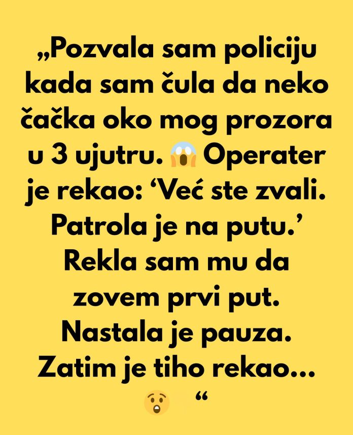 „Pozvala sam policiju kada sam čula da neko čačka oko mog prozora u 3 ujutru.“ - featured image „Pozvala sam policiju kada sam čula da neko čačka oko mog prozora u 3 ujutru.“ - featured image