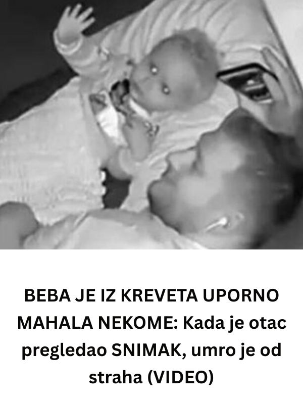 BEBA JE IZ KREVETA UPORNO MAHALA NEKOME: Kada je otac pregledao SNIMAK, umalo nije umro od straha (VIDEO) - featured image