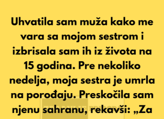 Uhvatila sam svog supruga kako me vara sa mojom sestrom-izbrisala sam ih iz zivota! Onda je moja sestra umrla na porodjaju a ja….