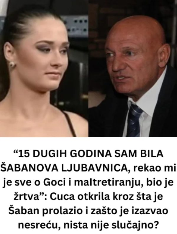 15 DUGlH G0DlNA SAM BlLA ŠABAN0VA LJUBAVNlCA: REKA0 Ml JE SVE 0 Goci i maItretiranju, bio je žrtva”: Cuca otkrila kroz šta je Šaban prolazio…. - featured image 15 DUGlH G0DlNA SAM BlLA ŠABAN0VA LJUBAVNlCA: REKA0 Ml JE SVE 0 Goci i maItretiranju, bio je žrtva”: Cuca otkrila kroz šta je Šaban prolazio…. - featured image