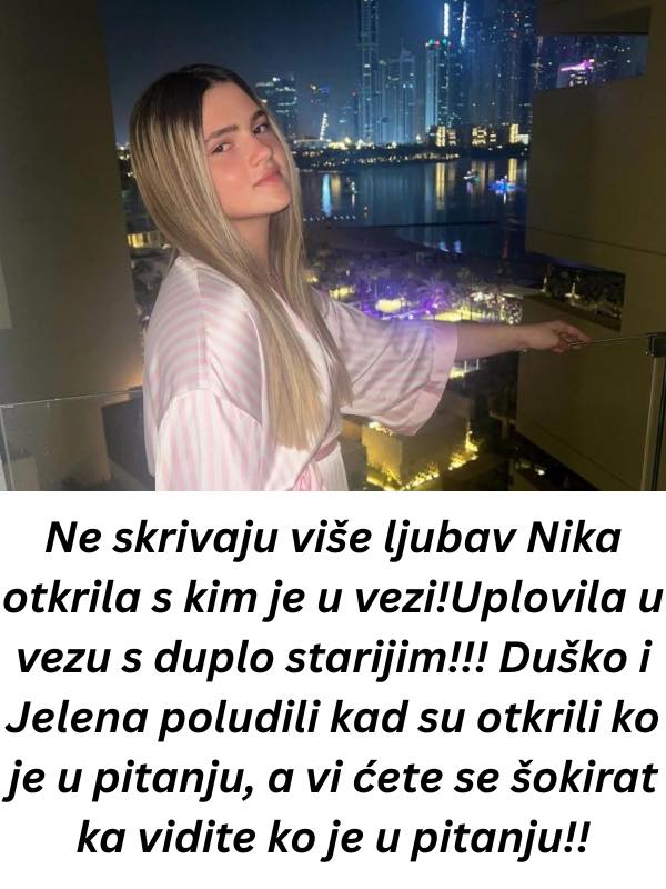 Nika otkrila s kim je u vezi- sa duplo starijim! Duško i Jelena poludili kad su otkrili ko je u pitanju, a vi ćete se šokirat ka vidite ko je u pitanju!! - featured image Nika otkrila s kim je u vezi- sa duplo starijim! Duško i Jelena poludili kad su otkrili ko je u pitanju, a vi ćete se šokirat ka vidite ko je u pitanju!! - featured image